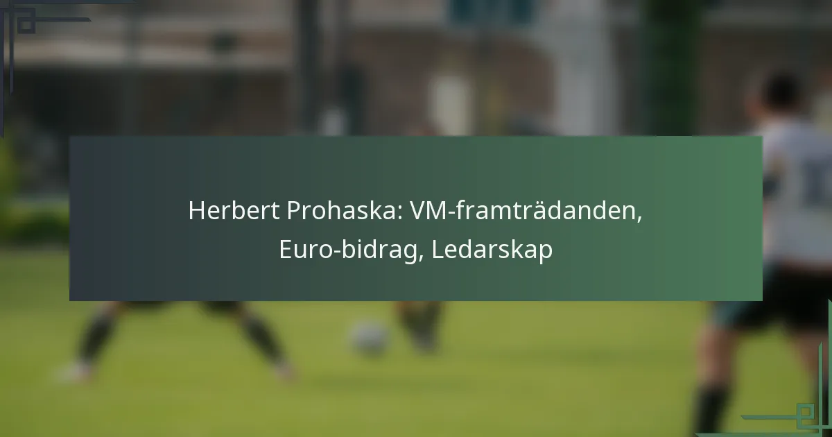 Herbert Prohaska: VM-framträdanden, Euro-bidrag, Ledarskap