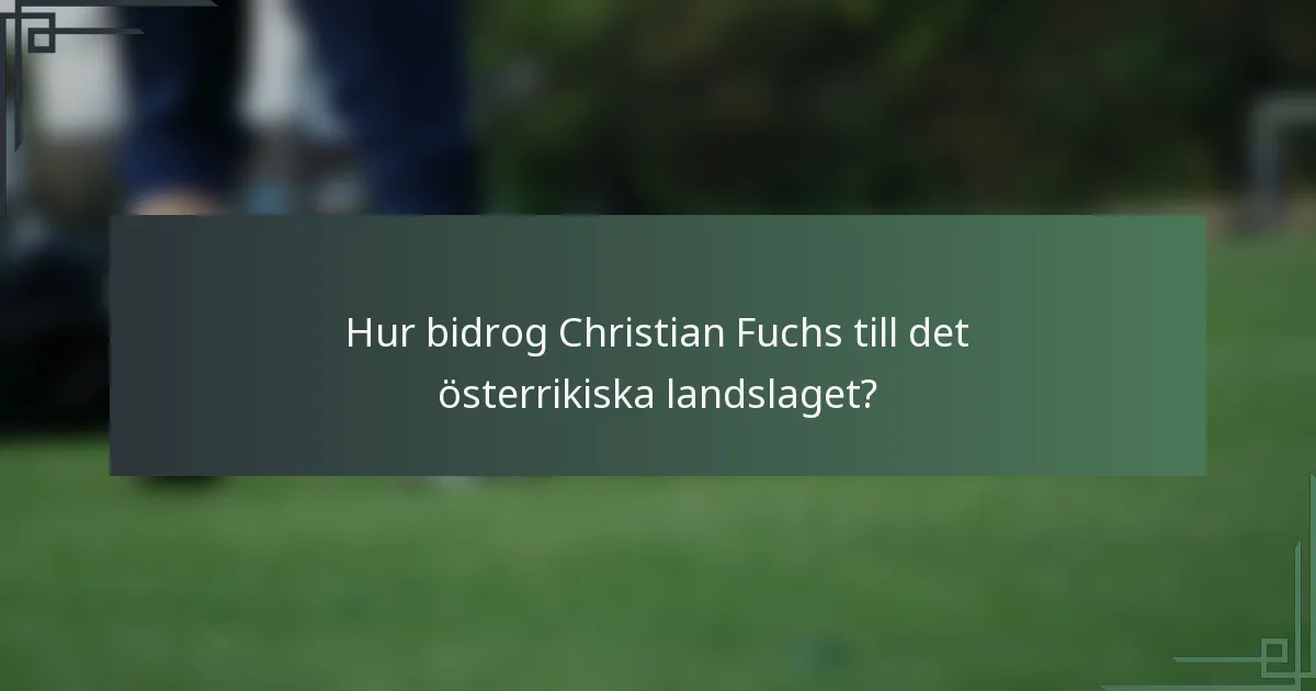 Hur bidrog Christian Fuchs till det österrikiska landslaget?