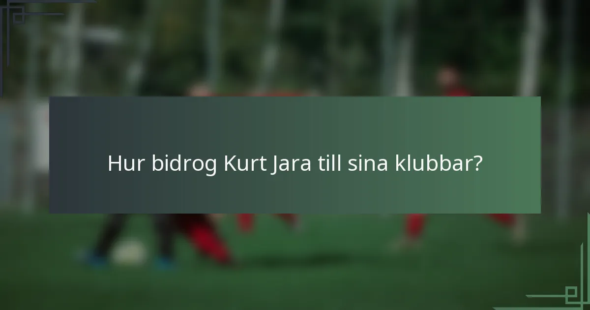 Hur bidrog Kurt Jara till sina klubbar?
