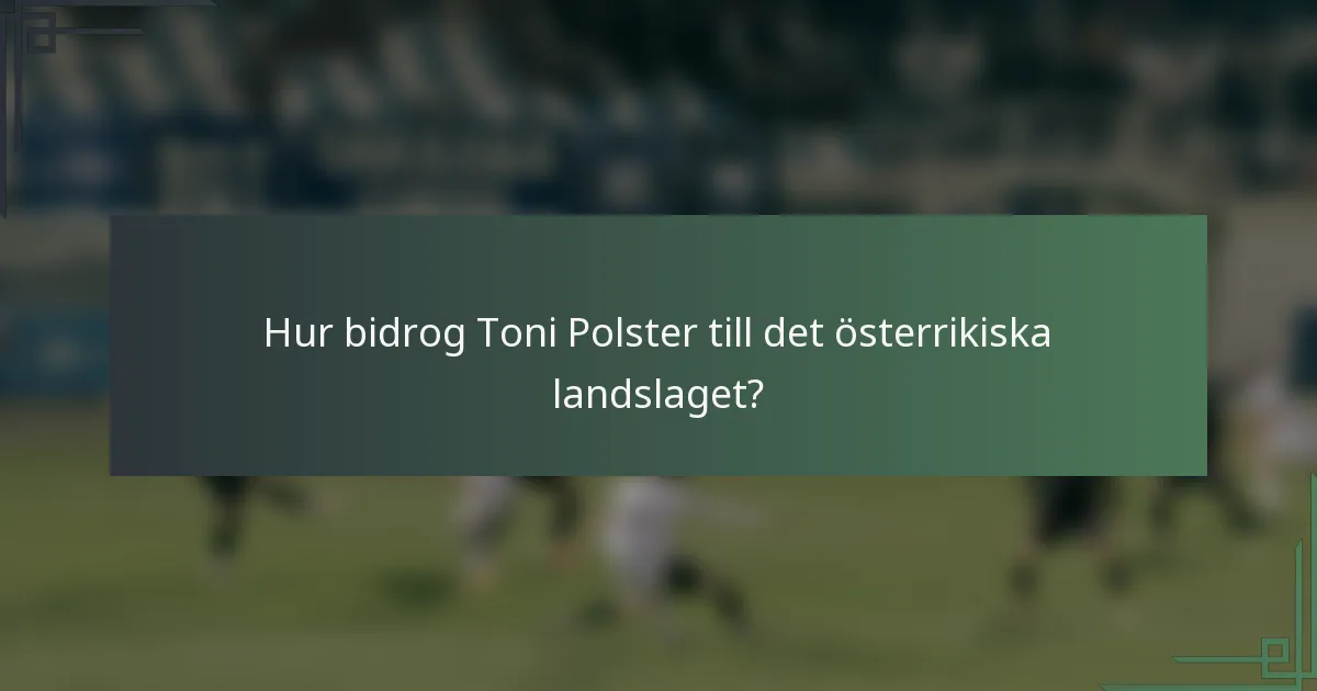 Hur bidrog Toni Polster till det österrikiska landslaget?
