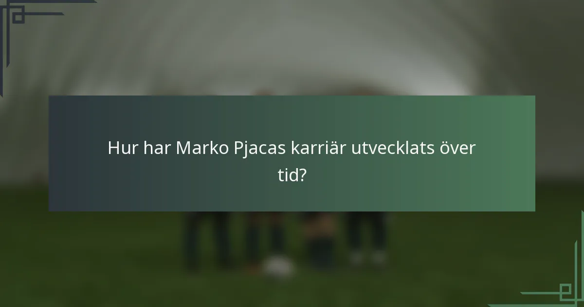 Hur har Marko Pjacas karriär utvecklats över tid?