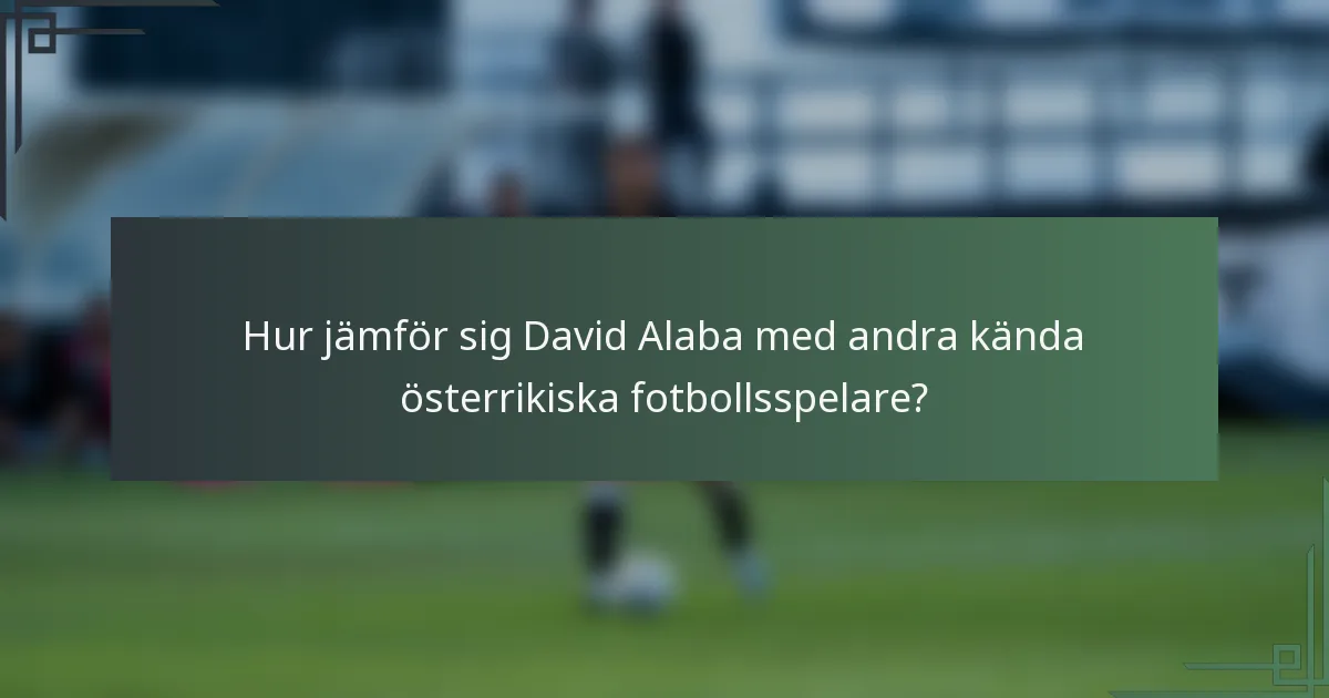 Hur jämför sig David Alaba med andra kända österrikiska fotbollsspelare?