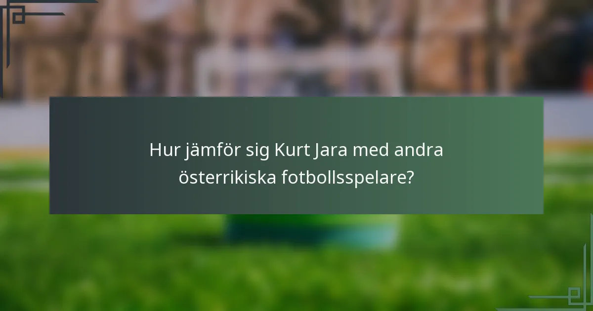 Hur jämför sig Kurt Jara med andra österrikiska fotbollsspelare?
