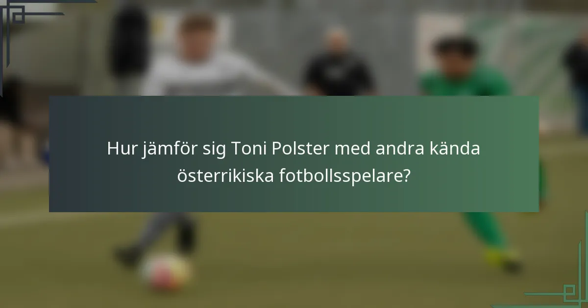Hur jämför sig Toni Polster med andra kända österrikiska fotbollsspelare?
