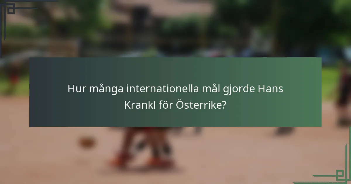 Hur många internationella mål gjorde Hans Krankl för Österrike?
