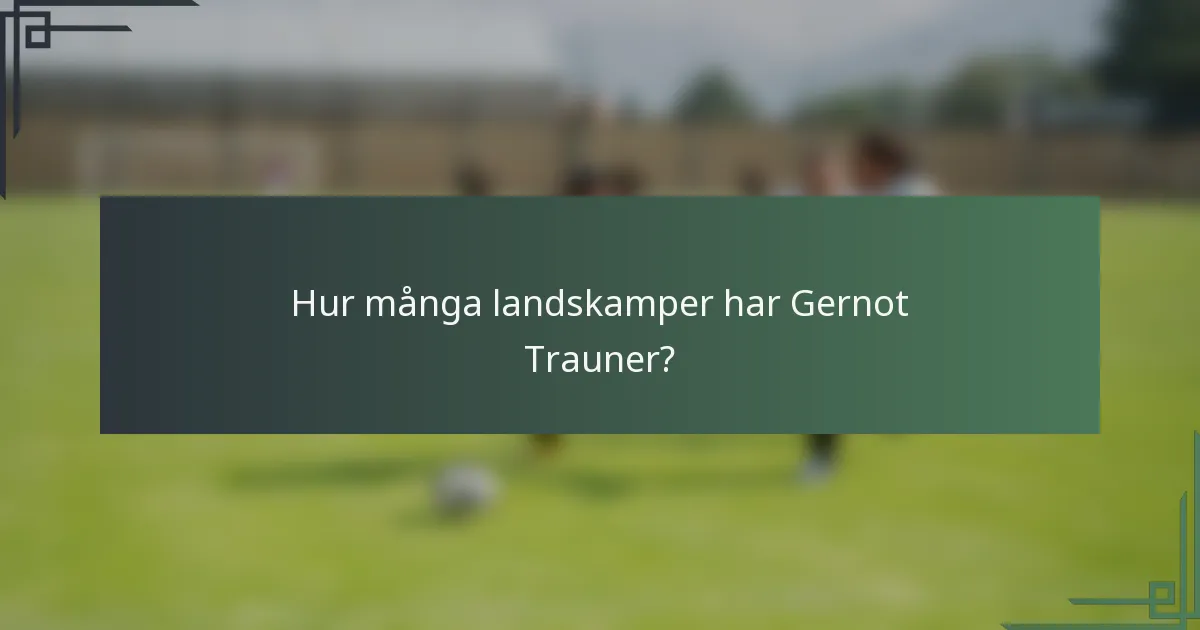 Hur många landskamper har Gernot Trauner?