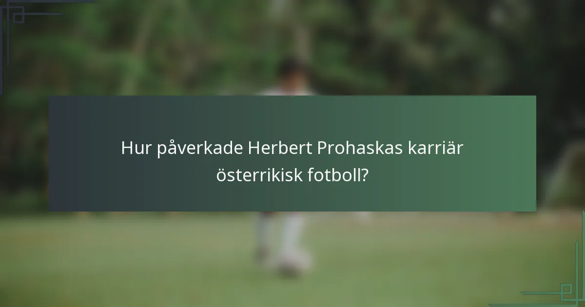 Hur påverkade Herbert Prohaskas karriär österrikisk fotboll?