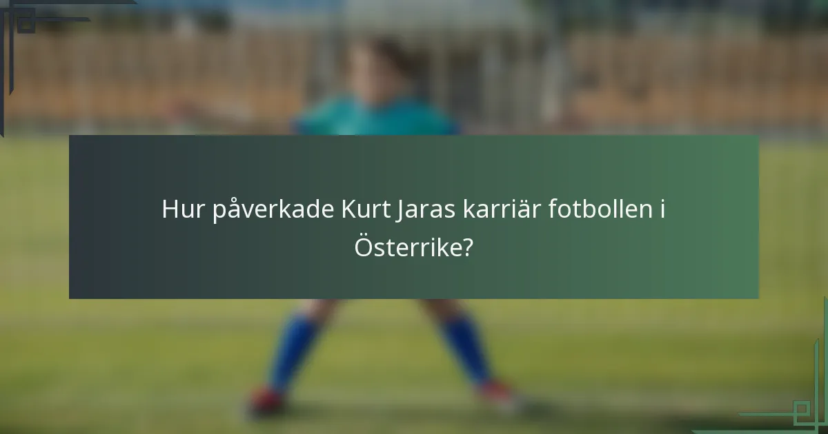 Hur påverkade Kurt Jaras karriär fotbollen i Österrike?