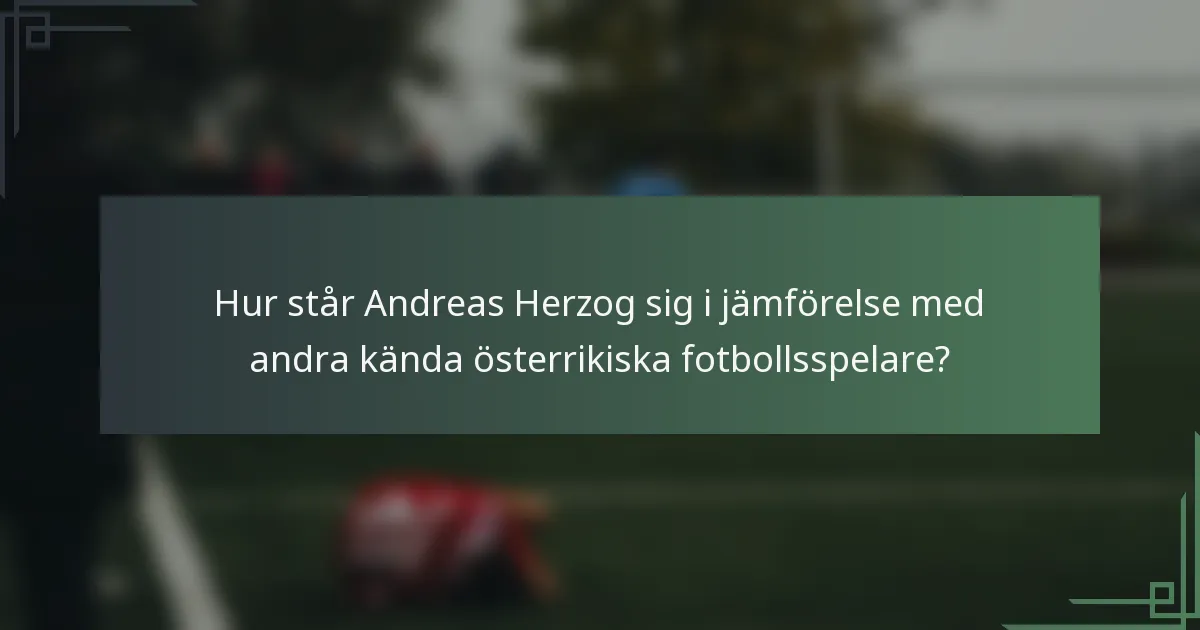 Hur står Andreas Herzog sig i jämförelse med andra kända österrikiska fotbollsspelare?