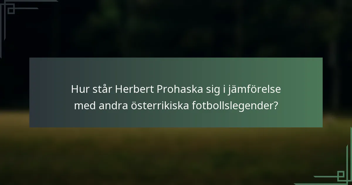Hur står Herbert Prohaska sig i jämförelse med andra österrikiska fotbollslegender?