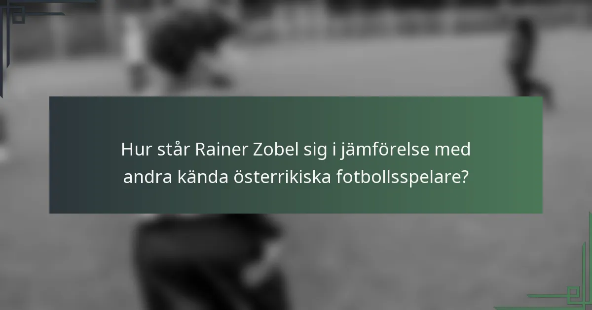 Hur står Rainer Zobel sig i jämförelse med andra kända österrikiska fotbollsspelare?