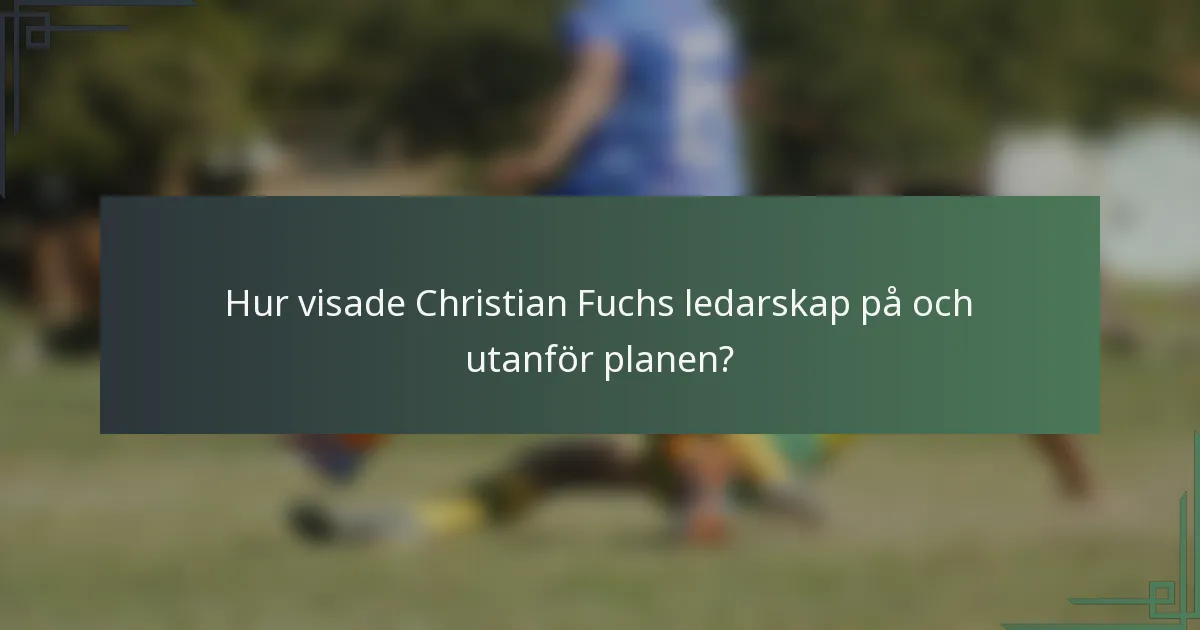 Hur visade Christian Fuchs ledarskap på och utanför planen?