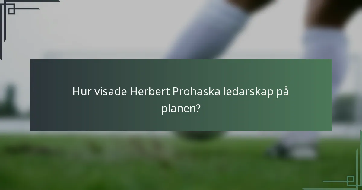 Hur visade Herbert Prohaska ledarskap på planen?