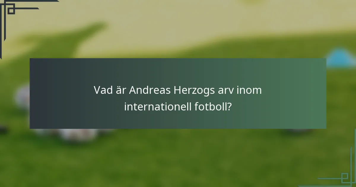 Vad är Andreas Herzogs arv inom internationell fotboll?