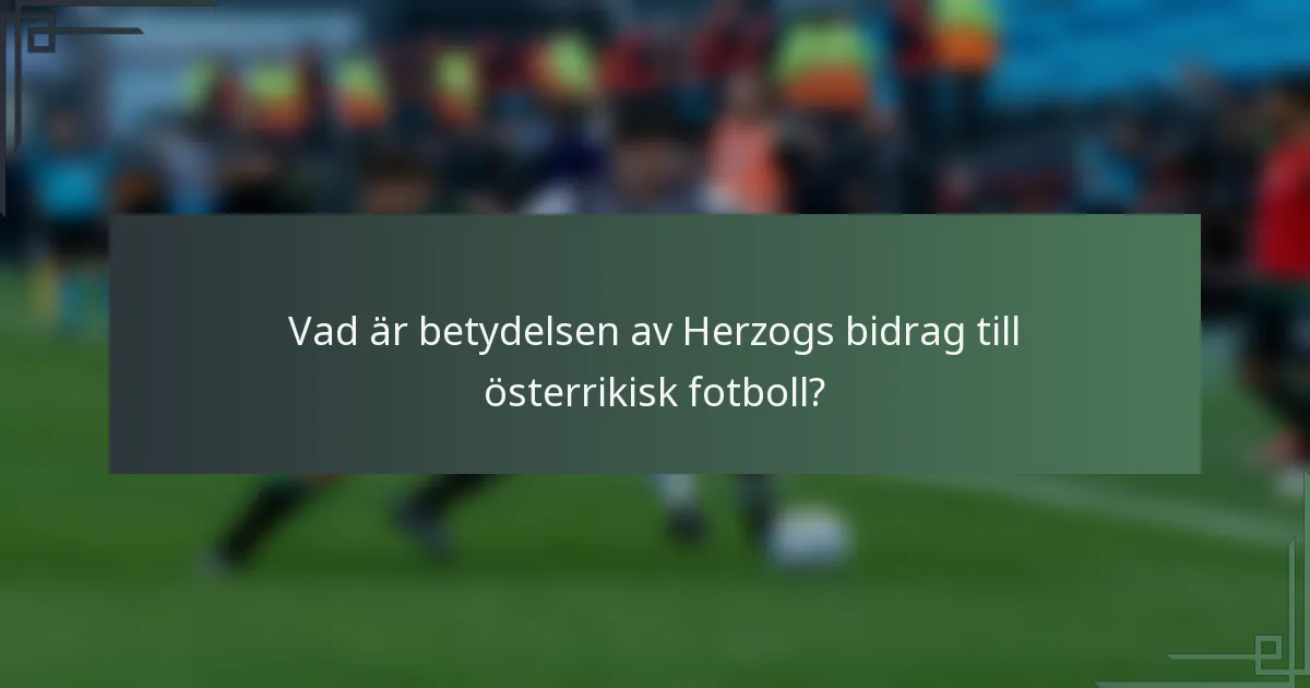 Vad är betydelsen av Herzogs bidrag till österrikisk fotboll?
