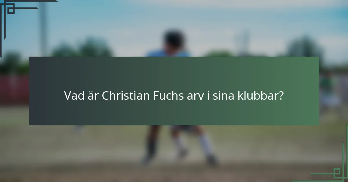 Vad är Christian Fuchs arv i sina klubbar?