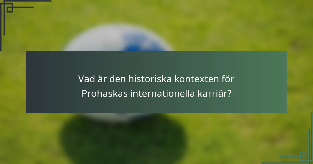 Vad är den historiska kontexten för Prohaskas internationella karriär?