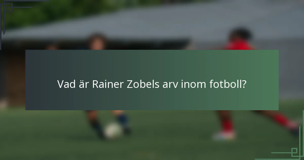 Vad är Rainer Zobels arv inom fotboll?