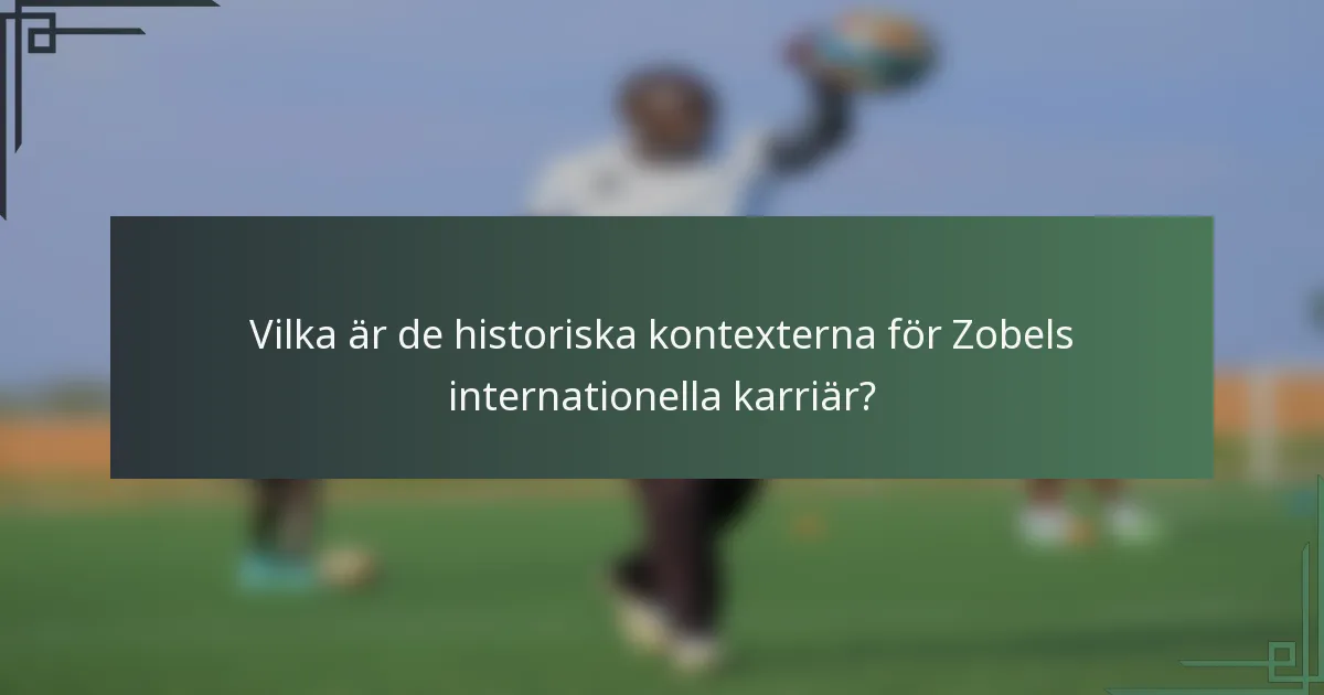 Vilka är de historiska kontexterna för Zobels internationella karriär?