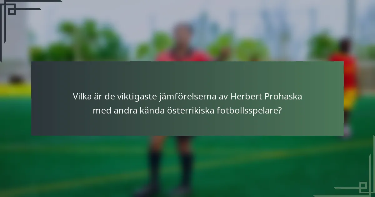 Vilka är de viktigaste jämförelserna av Herbert Prohaska med andra kända österrikiska fotbollsspelare?