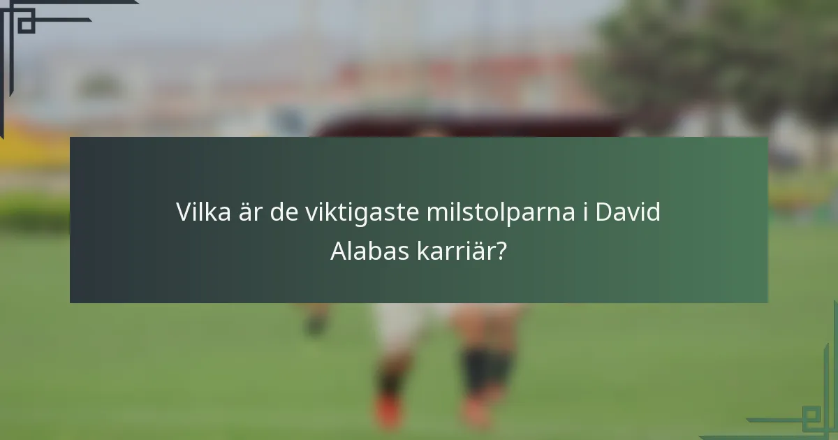 Vilka är de viktigaste milstolparna i David Alabas karriär?