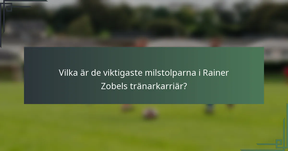 Vilka är de viktigaste milstolparna i Rainer Zobels tränarkarriär?