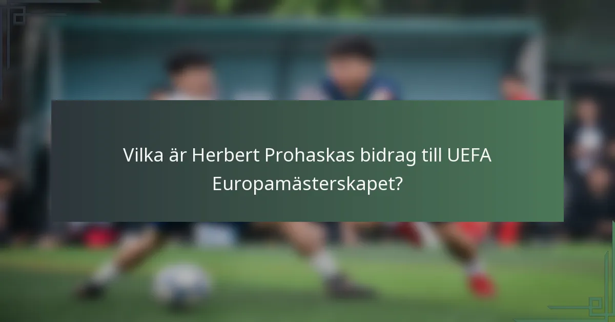 Vilka är Herbert Prohaskas bidrag till UEFA Europamästerskapet?