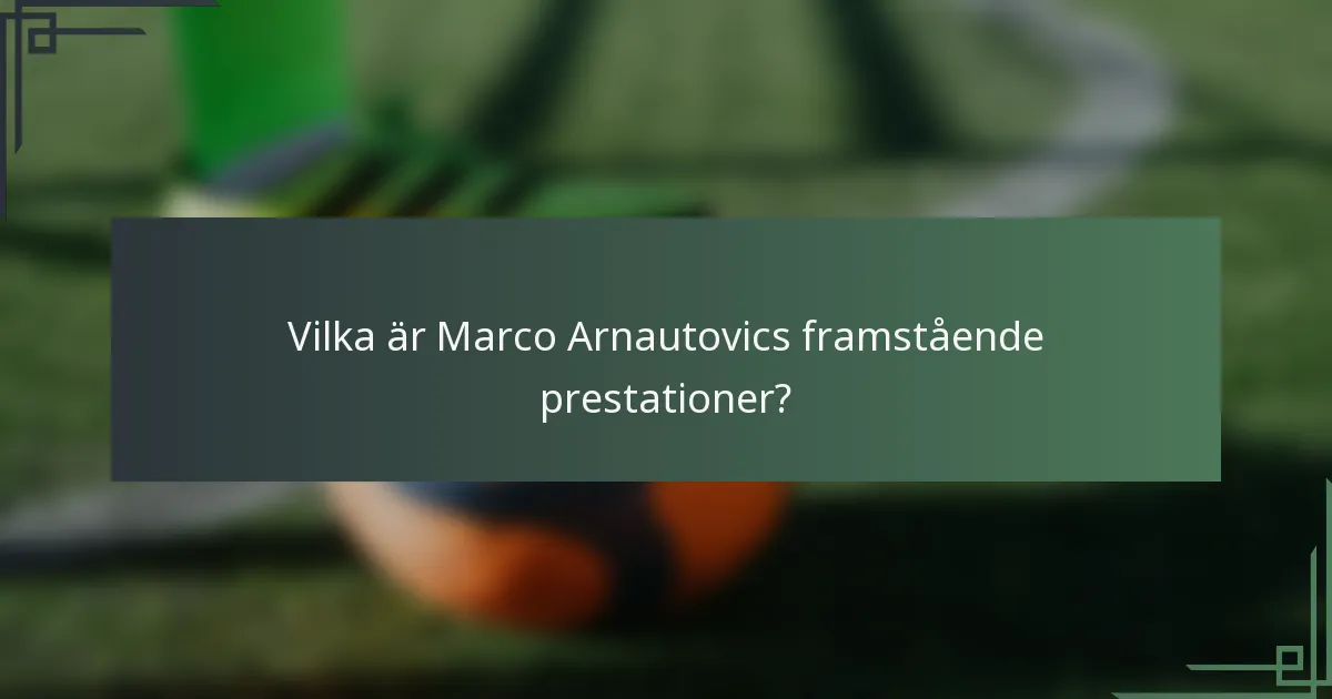 Vilka är Marco Arnautovics framstående prestationer?