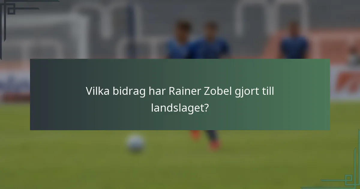 Vilka bidrag har Rainer Zobel gjort till landslaget?