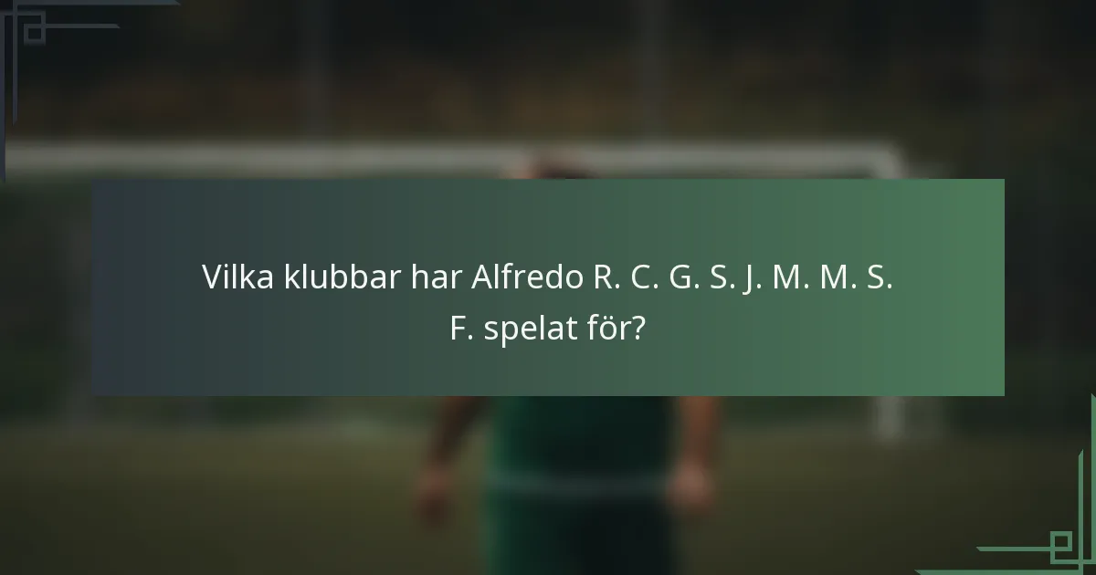 Vilka klubbar har Alfredo R. C. G. S. J. M. M. S. F. spelat för?