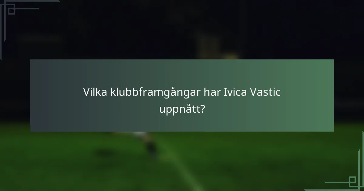 Vilka klubbframgångar har Ivica Vastic uppnått?