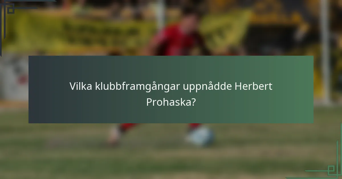 Vilka klubbframgångar uppnådde Herbert Prohaska?
