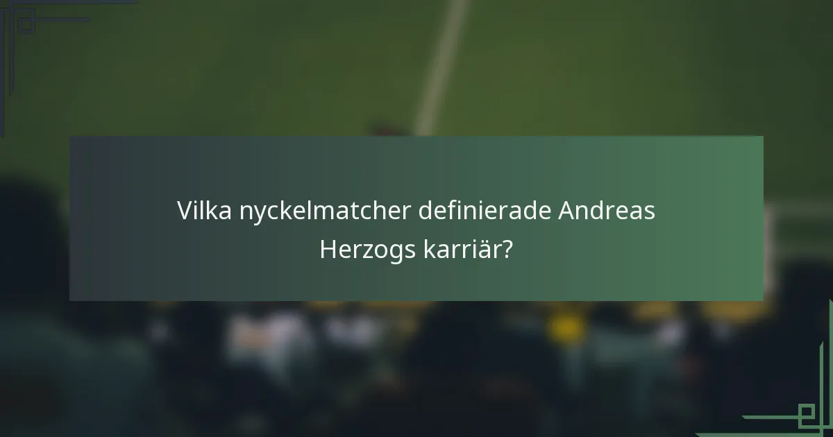 Vilka nyckelmatcher definierade Andreas Herzogs karriär?