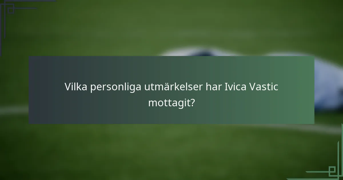 Vilka personliga utmärkelser har Ivica Vastic mottagit?