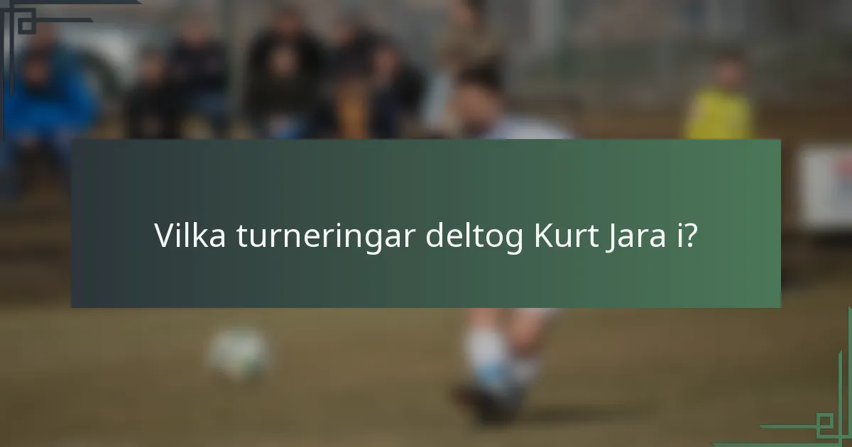 Vilka turneringar deltog Kurt Jara i?