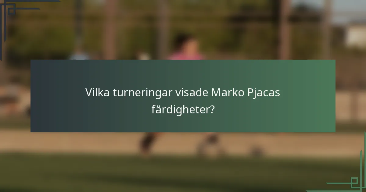 Vilka turneringar visade Marko Pjacas färdigheter?