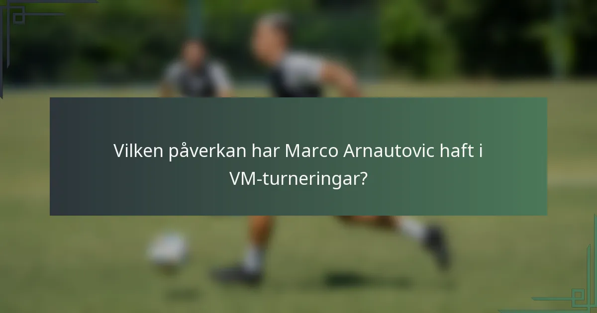 Vilken påverkan har Marco Arnautovic haft i VM-turneringar?